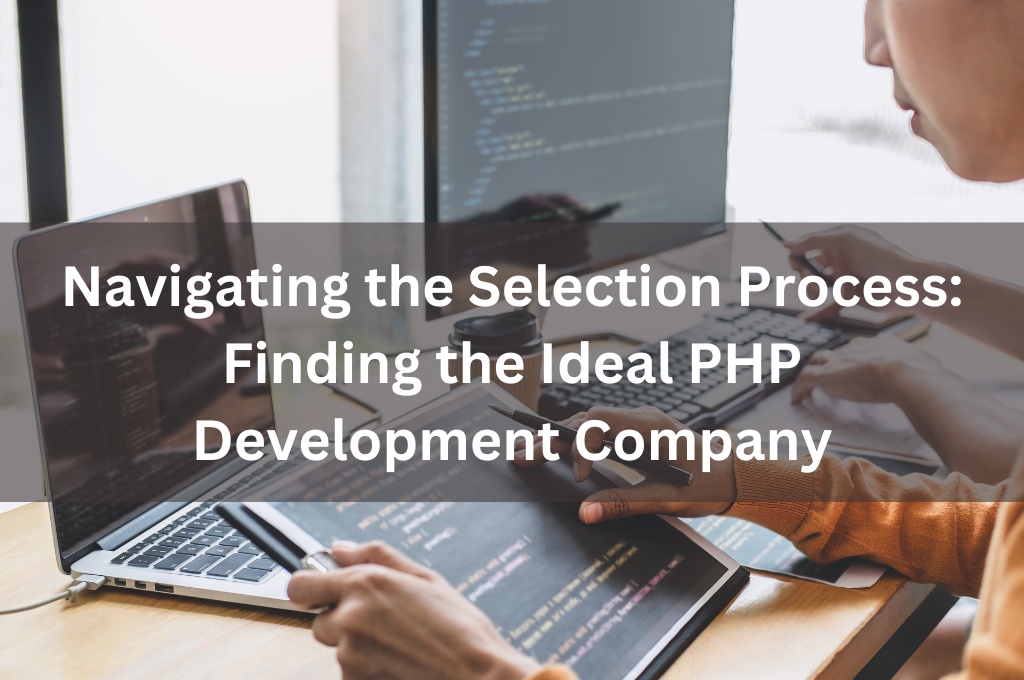 Navigating the Selection Process: Finding the Ideal PHP Development Company