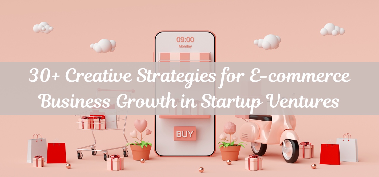 30+ Creative Strategies for E-commerce Business Growth in Startup Ventures