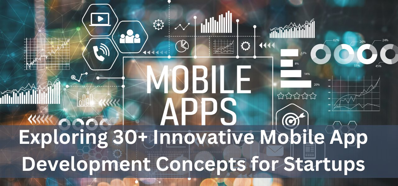 Exploring 30+ Innovative Mobile App Development Concepts for Startups
