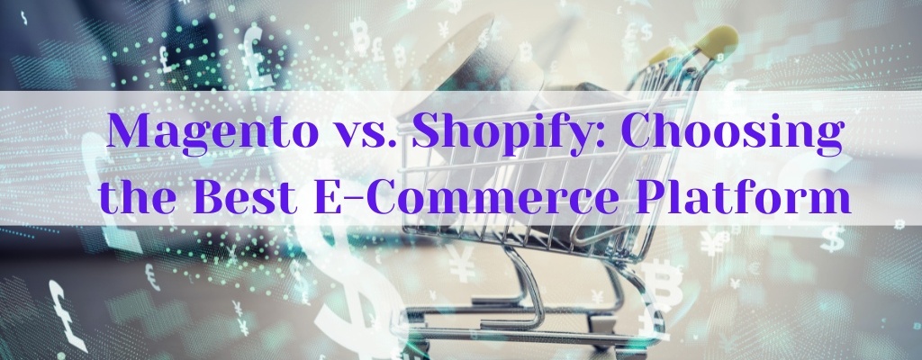 Magento vs. Shopify - Choosing the Best E-Commerce Platform