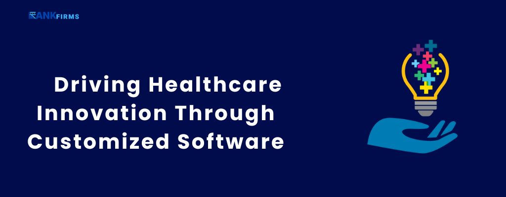 Driving Healthcare Innovation Through Customized Software