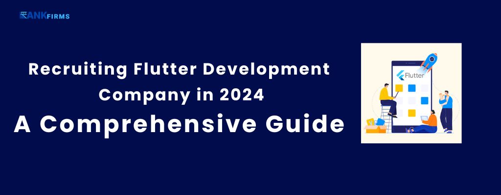 Recruiting Flutter Development Company in 2024: A Comprehensive Guide