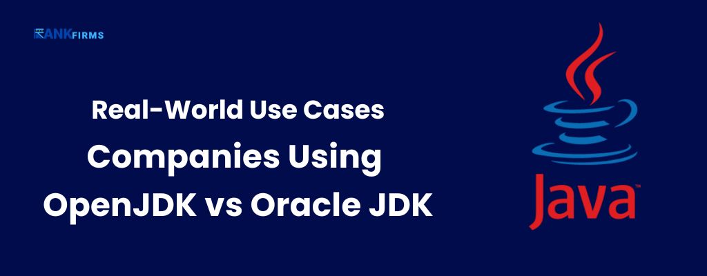 Real-World Use Cases: Companies Using OpenJDK vs Oracle JDK