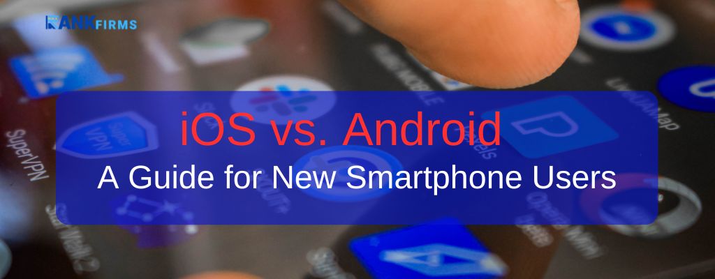 iOS vs. Android: A Guide for New Smartphone Users