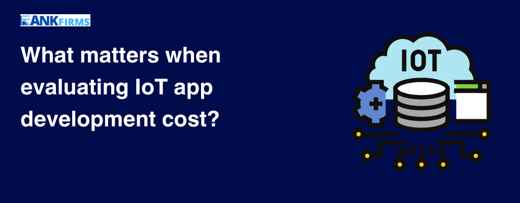 What matters when evaluating IoT app development cost