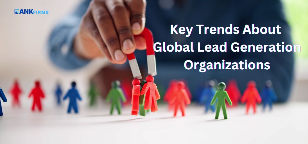 Key Trends About Global Lead Generation Organizations