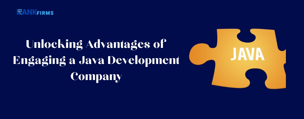 Unlocking Advantages of Engaging a Java Development Company