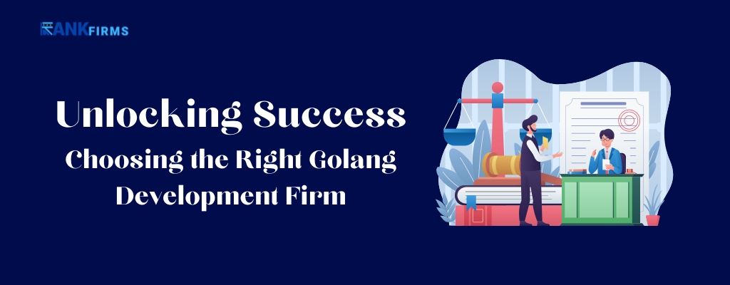 Unlocking Success - Choosing the Right Golang Development Firm