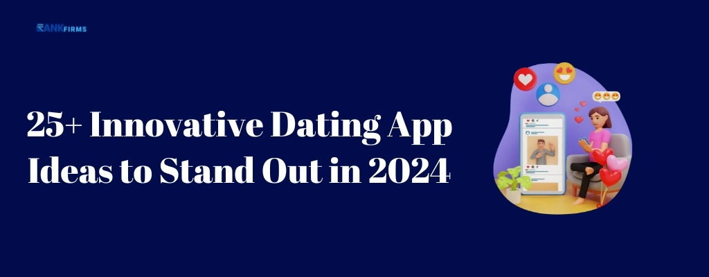 25+ Innovative Dating App Ideas to Stand Out in 2024